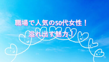 職場で人気の50代女性！溢れ出す魅力！滲み出る人柄の良さ！彼女の素敵すぎる理由と特徴！